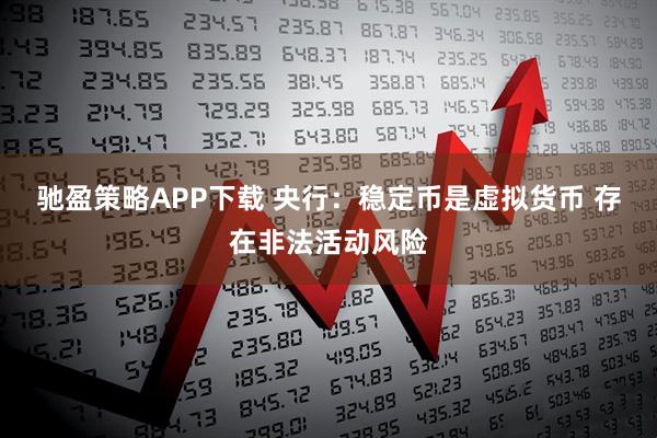 驰盈策略APP下载 央行:稳定币是虚拟货币 存在非法活动风险
